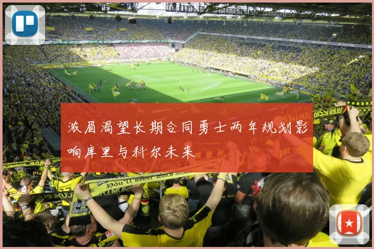 浓眉渴望长期合同勇士两年规划影响库里与科尔未来