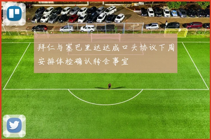 拜仁与塞巴里达达成口头协议下周安排体检确认转会事宜