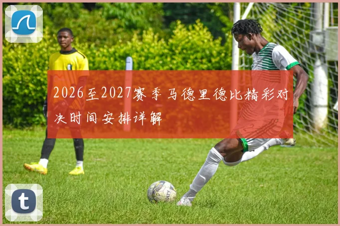 2026至2027赛季马德里德比精彩对决时间安排详解